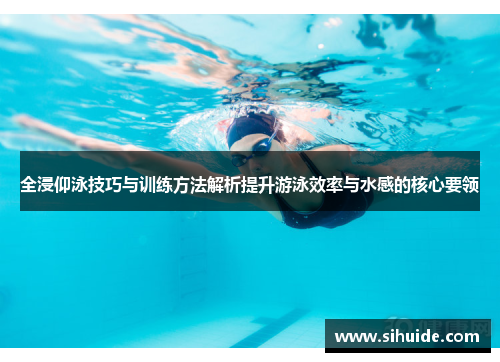 全浸仰泳技巧与训练方法解析提升游泳效率与水感的核心要领